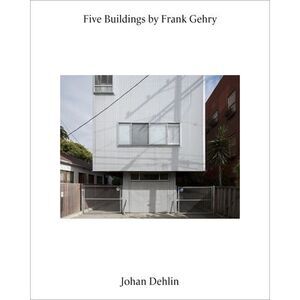 Five Buildings by Frank Gehry: Photographs by Johan Dehlin -- Frank Gehry